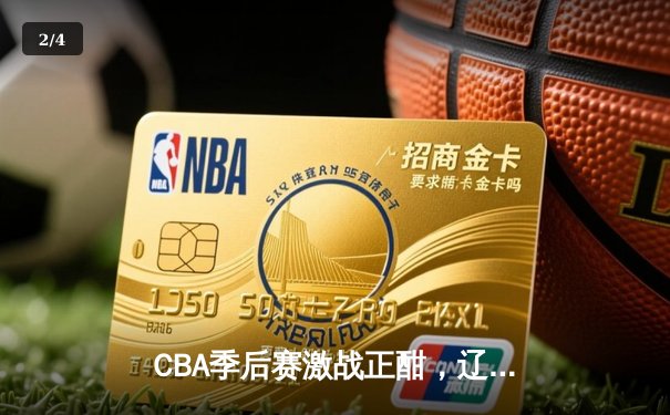CBA季后赛激战正酣，辽宁本钢加时苦战逆转广东宏远 - 2